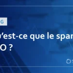 Qu&rsquo;est-ce que le spam SEO ? Une explication des contre-mesures.