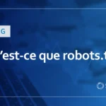 Qu&rsquo;est-ce que robots.txt ? Explication de son objectif et comment l&rsquo;écrire.