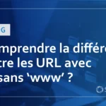 Comprendre la différence entre les URL avec et sans &lsquo;www&rsquo; ? Paramètres de base pour standardiser