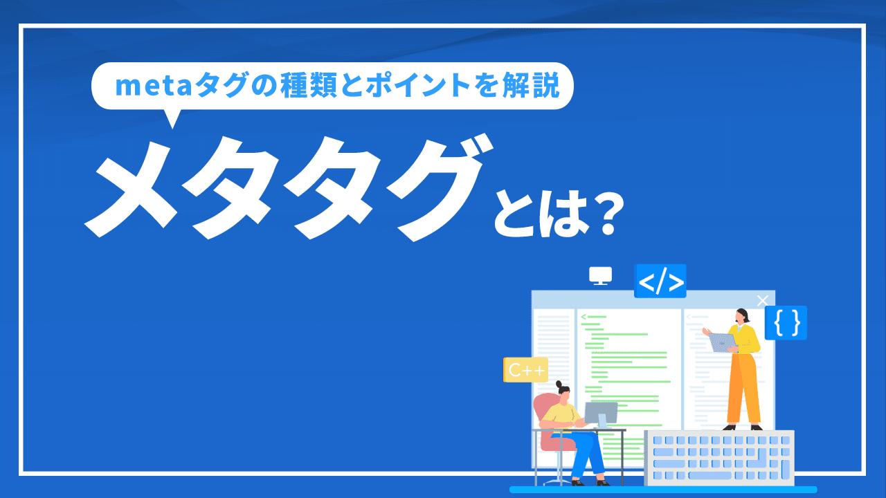 メタタグとは? SEO対策に欠かせないmetaタグの種類とポイントを解説
