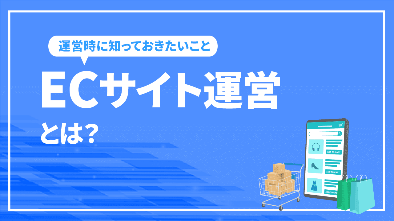 ECサイト運営とは?ECサイトの業務内容や必要なスキルを解説