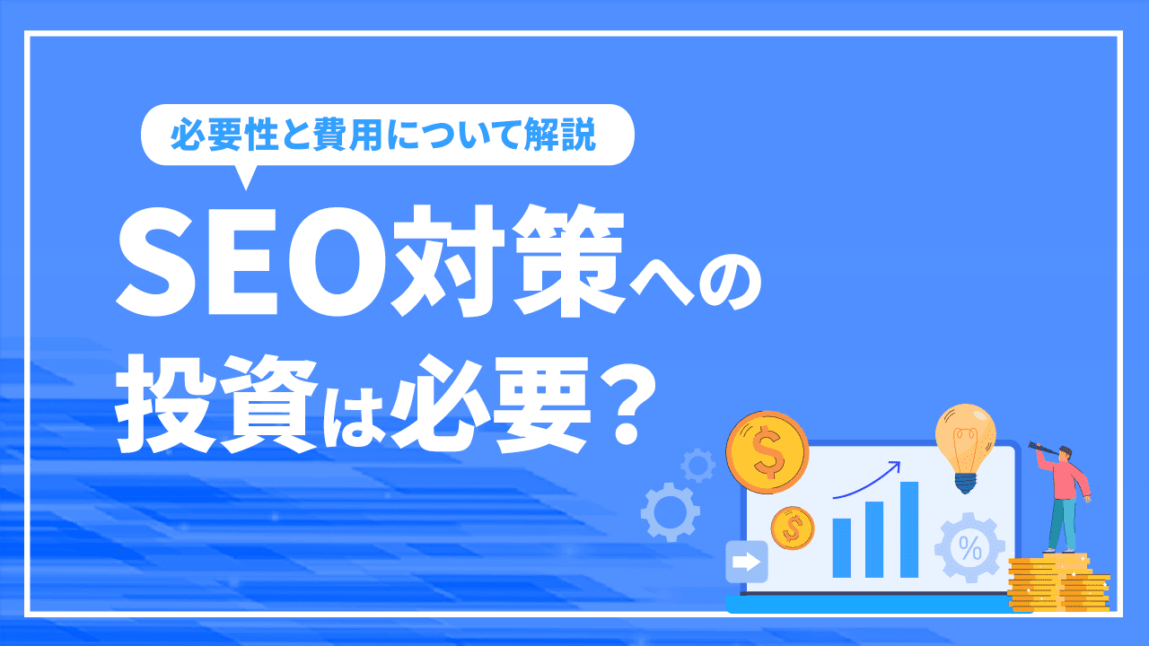 SEO対策への投資は必要?投資すべき理由と費用を徹底解説