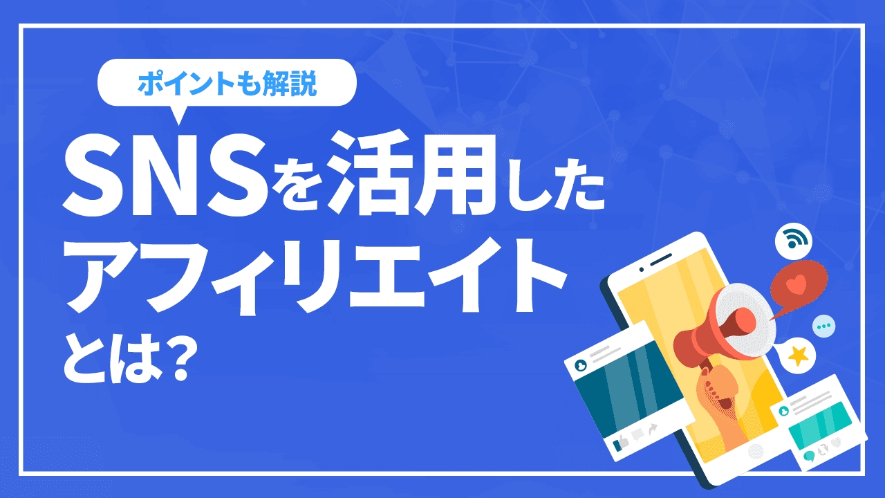 SNSを活用したアフィリエイトとは?メリットやポイントを徹底解説