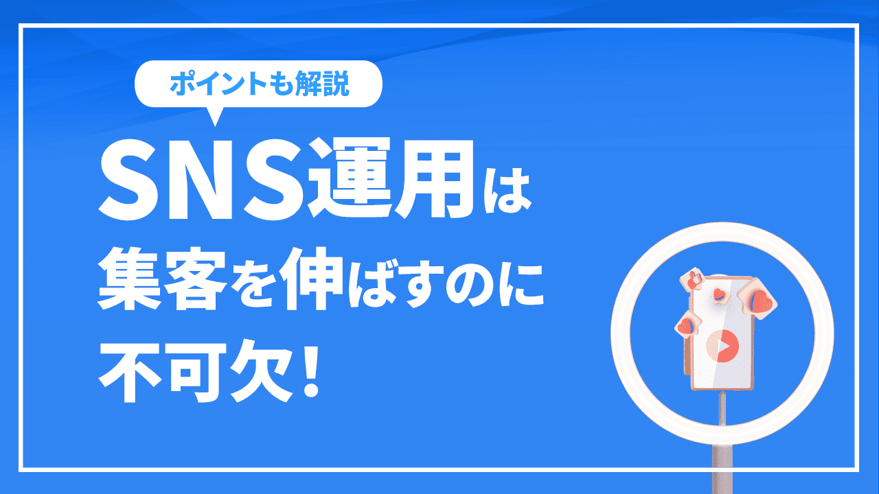 SNS運用は集客を伸ばすのに不可欠!おすすめのSNSやポイント