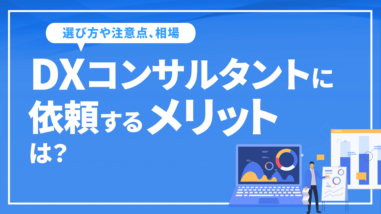 DXコンサルタントに依頼するメリットは?選び方や注意点、相場など