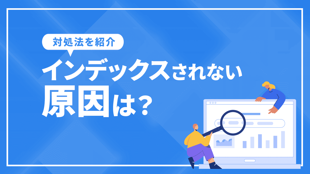 Googleにインデックスされない原因は?対処法も紹介