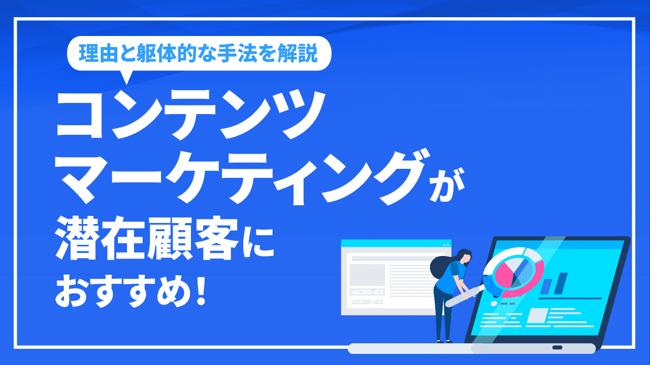 コンテンツマーケティングが潜在顧客におすすめ!