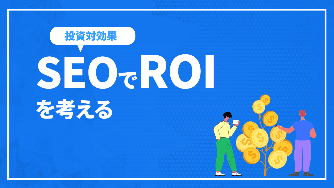 SEOで投資対効果(ROI)を考える ~SEOとROI~