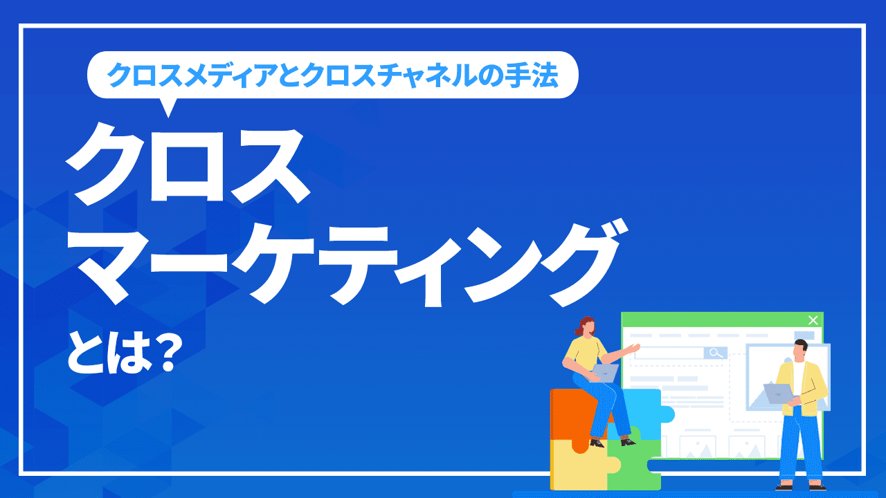 クロスマーケティングとは? クロスメディアとクロスチャネルの手法を解説
