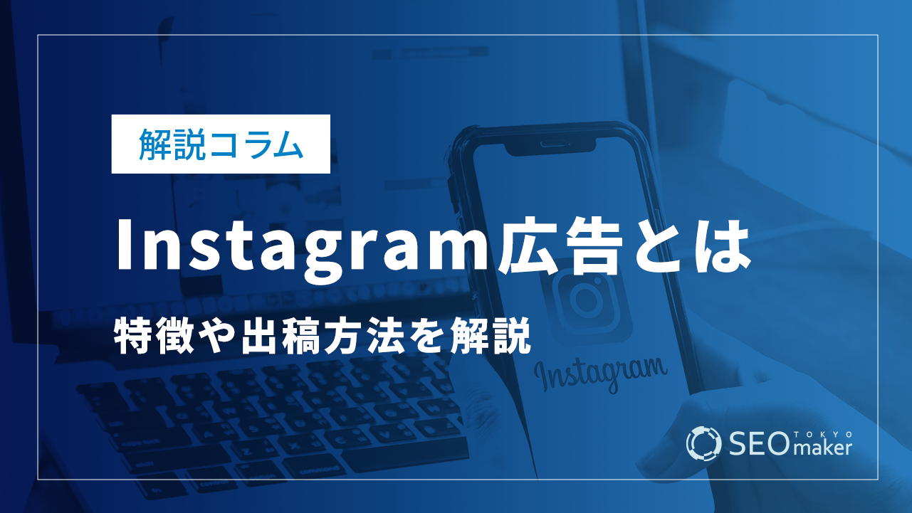 Instagram(インスタ)広告とは?特徴やメリット、出稿方法を徹底解説