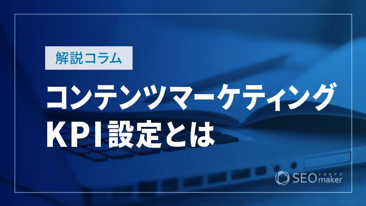 コンテンツマーケティングKPIの設定とは?具体例25個を紹介