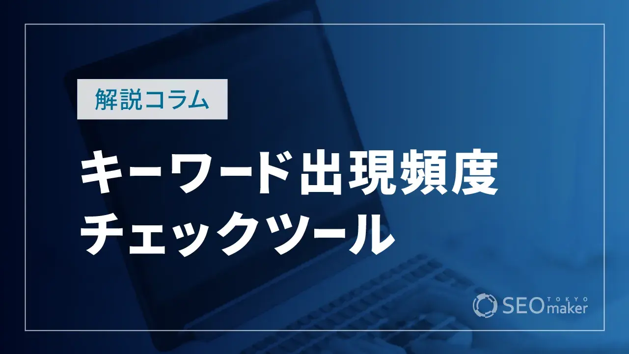 キーワード出現頻度チェックツールおすすめ4選!注意点や活用法も解説