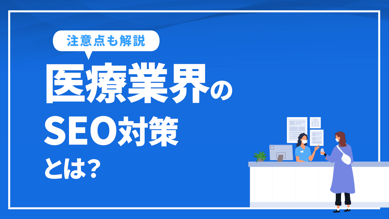 医療業界のSEO対策とは？医療コンテンツの制作に関する注意点も解説