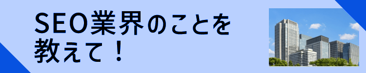 SEO業界のことを教えて!