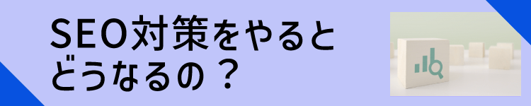SEO対策をやるとどうなるの?