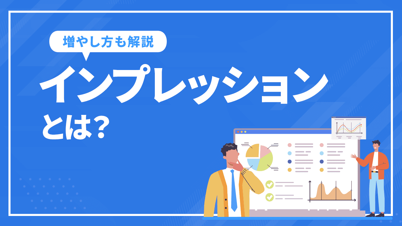インプレッションとは?媒体別に数え方や増やし方を徹底解説