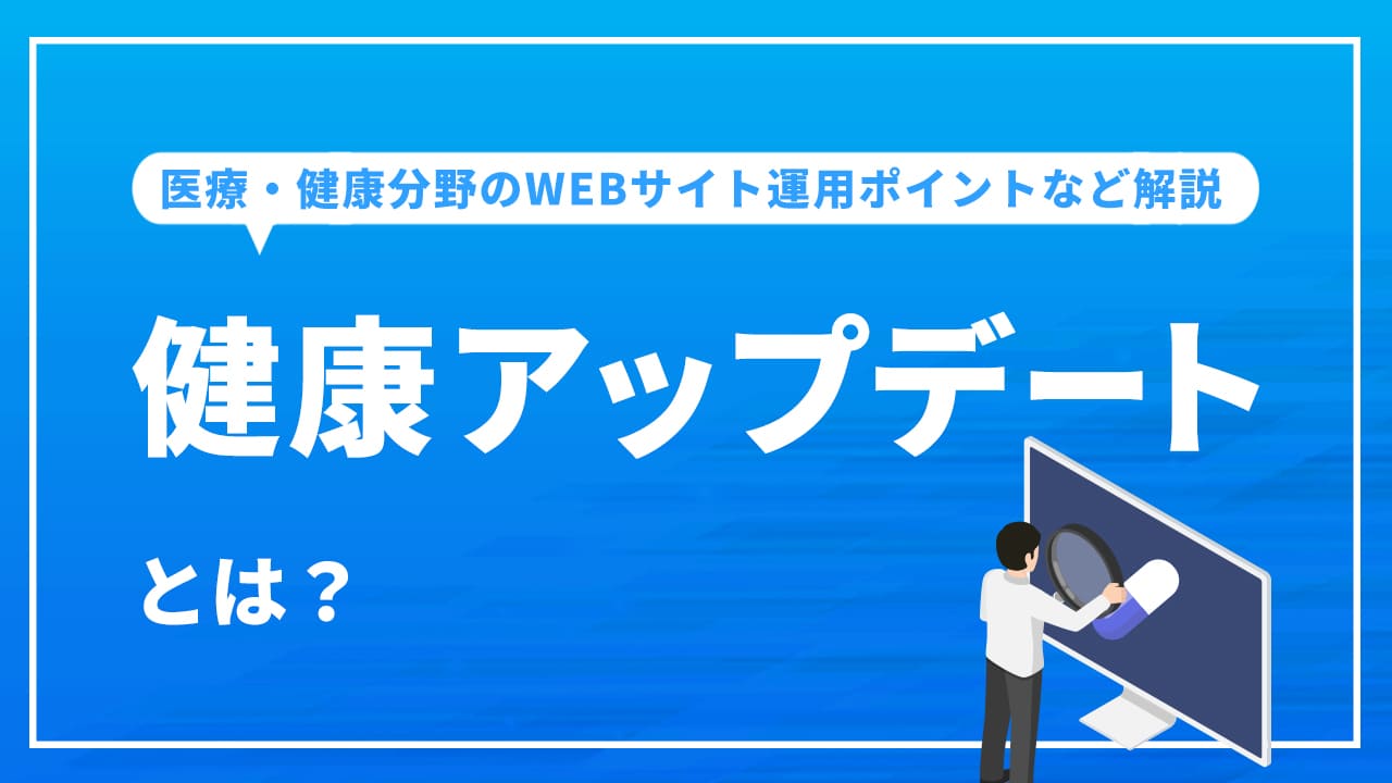 健康アップデートとは？医療・健康分野のWEBサイト運用ポイントなど解説