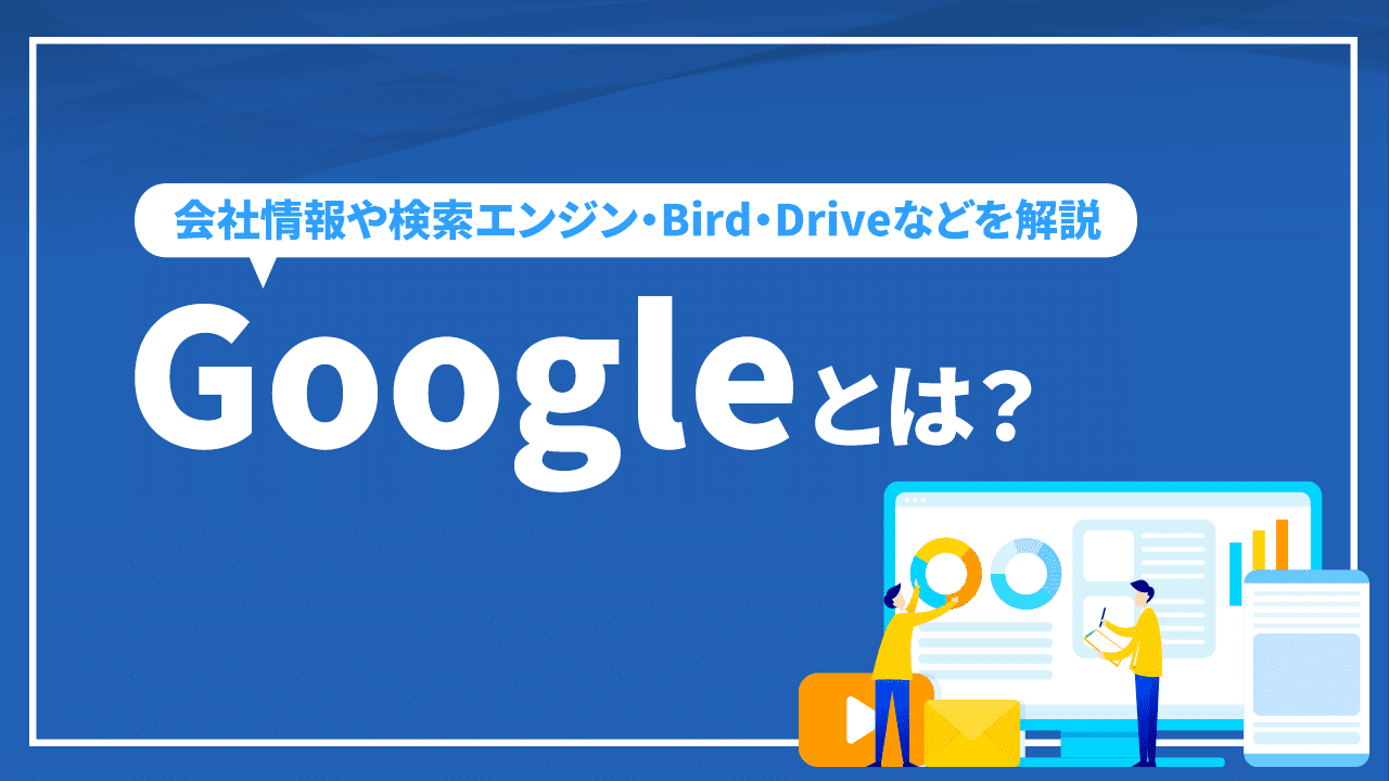 Googleとは？ 会社情報や検索エンジン・Bird・Driveなどを解説