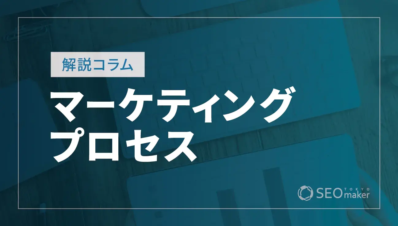 マーケティングプロセスとは？正しい順番や事例を紹介！