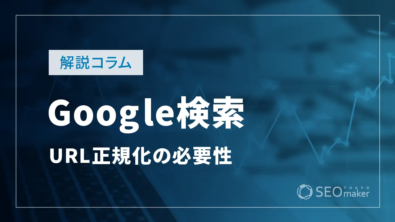 正規URL（URLの正規化）を修正する必要性【Google検索セントラルの解説】