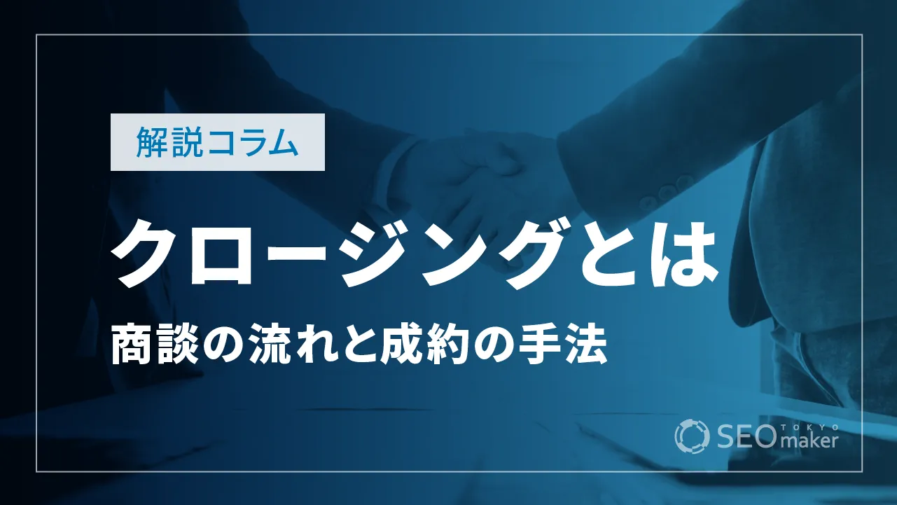 クロージングとは？商談の流れと成約させるための手法を解説