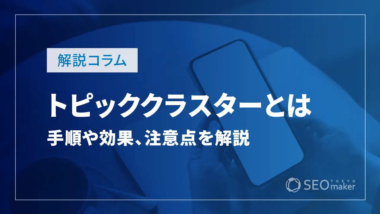 トピッククラスターとは?実践手順や効果、注意点など解説