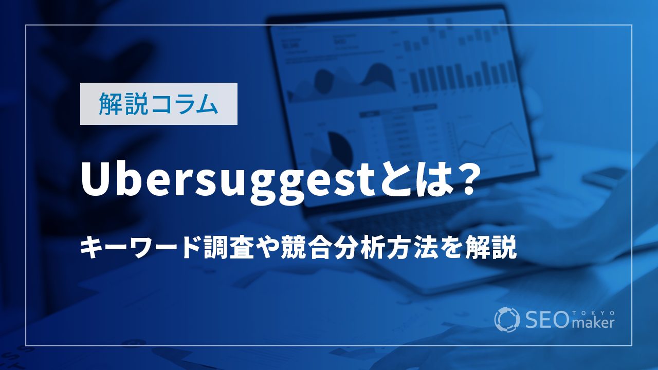Ubersuggestとは?キーワード調査や競合分析方法を解説