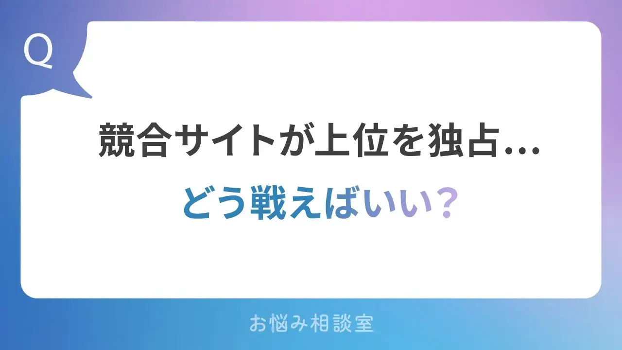 競合サイトが上位を独占…どう戦えばいい？
